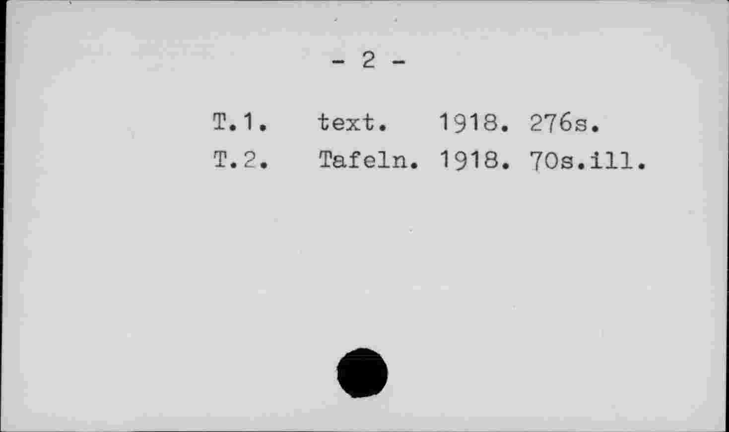 ﻿- 2 -
Т.1.	text. 1918. 276s.
T.2.	Tafeln. 1918. 70s.ill.